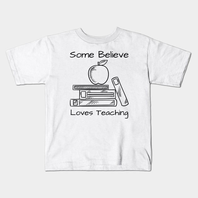 Some Believe Loves Teaching Kids T-Shirt by HobbyAndArt